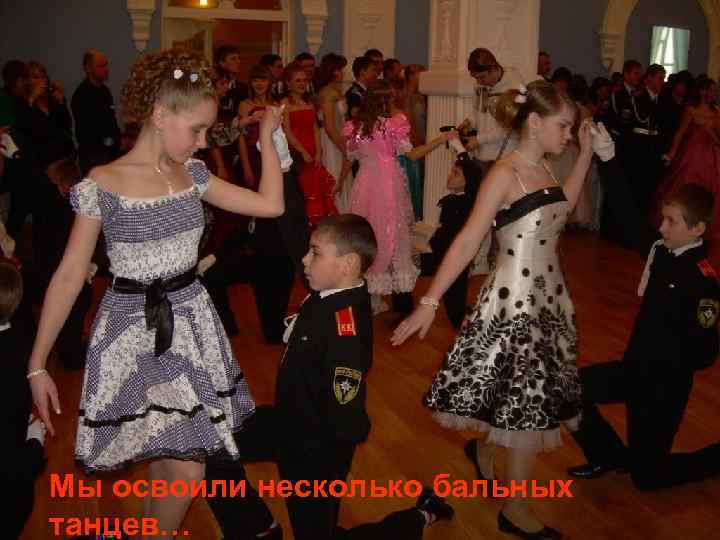 Мы освоили несколько бальных танцев… 