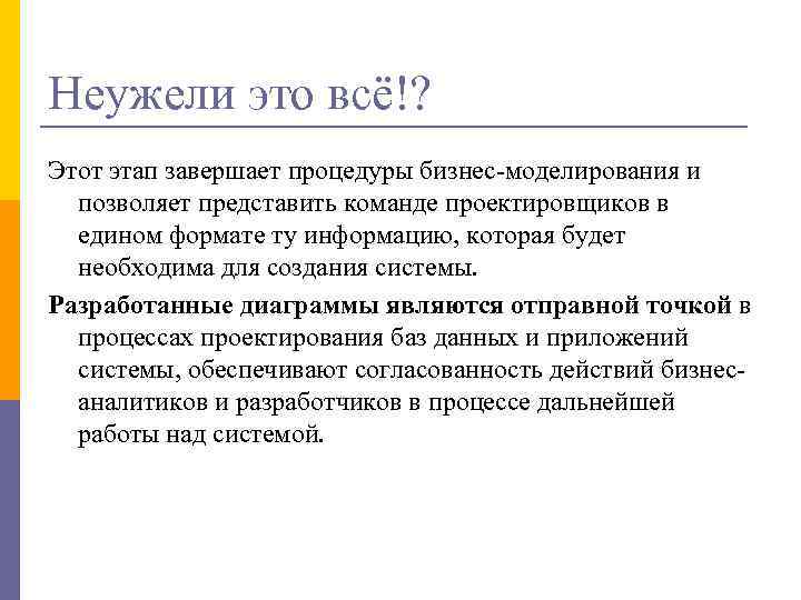 Неужели это всё!? Этот этап завершает процедуры бизнес-моделирования и позволяет представить команде проектировщиков в