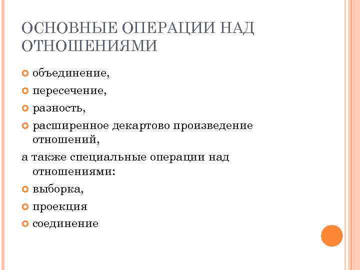 ОСНОВНЫЕ ОПЕРАЦИИ НАД ОТНОШЕНИЯМИ объединение, пересечение, разность, расширенное декартово произведение отношений, а также специальные