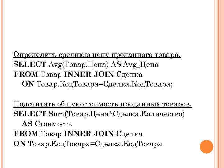 Определить среднюю цену проданного товара. SELECT Avg(Товар. Цена) AS Avg_Цена FROM Товар INNER JOIN