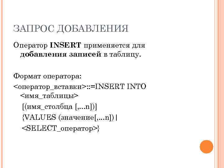 ЗАПРОС ДОБАВЛЕНИЯ Оператор INSERT применяется для добавления записей в таблицу. Формат оператора: <оператор_вставки>: :