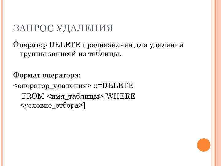 ЗАПРОС УДАЛЕНИЯ Оператор DELETE предназначен для удаления группы записей из таблицы. Формат оператора: <оператор_удаления>