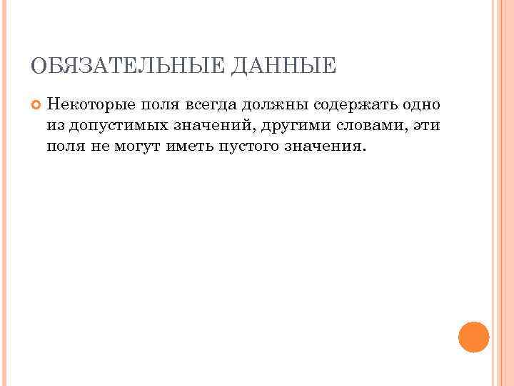ОБЯЗАТЕЛЬНЫЕ ДАННЫЕ Некоторые поля всегда должны содержать одно из допустимых значений, другими словами, эти