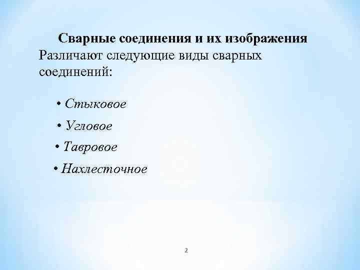 Сварные соединения и их изображения Различают следующие виды сварных соединений: • Стыковое • Угловое