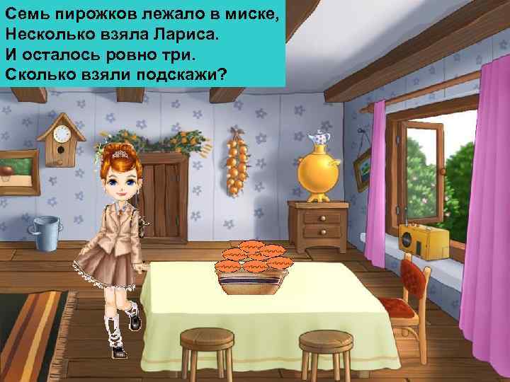 Семь пирожков лежало в миске, Несколько взяла Лариса. И осталось ровно три. Сколько взяли