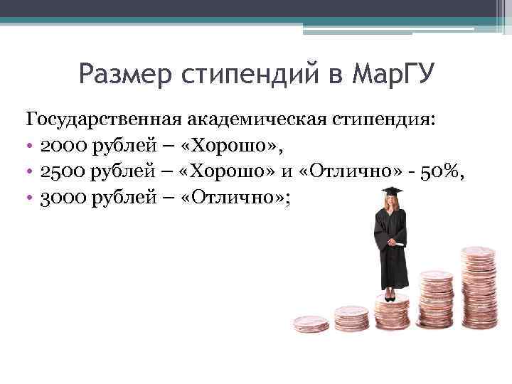 Размер стипендий в Мар. ГУ Государственная академическая стипендия: • 2000 рублей – «Хорошо» ,