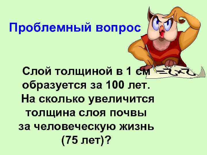 Проблемный вопрос Слой толщиной в 1 см образуется за 100 лет. На сколько увеличится