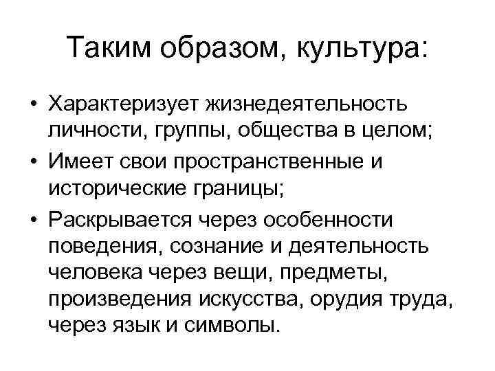 Таким образом, культура: • Характеризует жизнедеятельность личности, группы, общества в целом; • Имеет свои