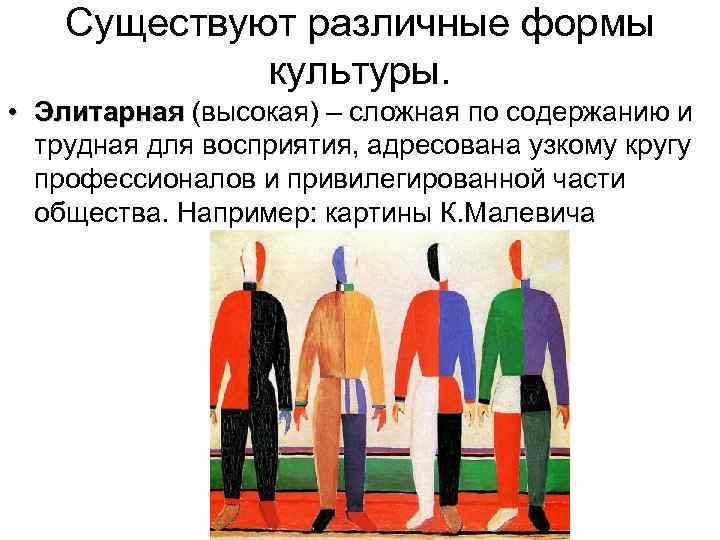 Существуют различные формы культуры. • Элитарная (высокая) – сложная по содержанию и трудная для