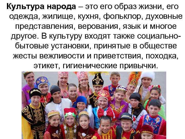 Культура народа – это его образ жизни, его одежда, жилище, кухня, фольклор, духовные представления,