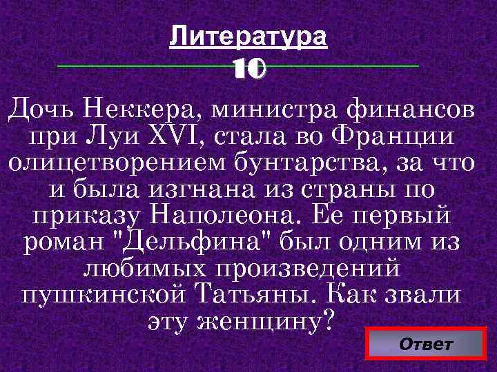 Литература 10 Дочь Неккера, министра финансов при Луи XVI, стала во Франции олицетворением бунтарства,