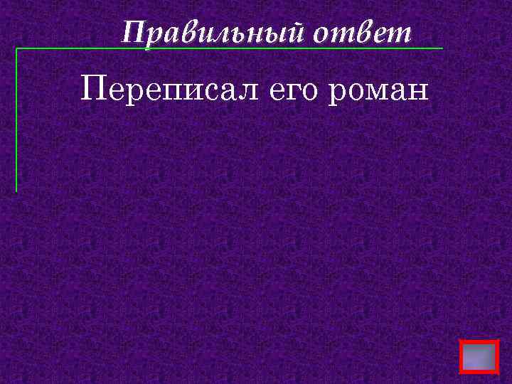 Правильный ответ Переписал его роман 