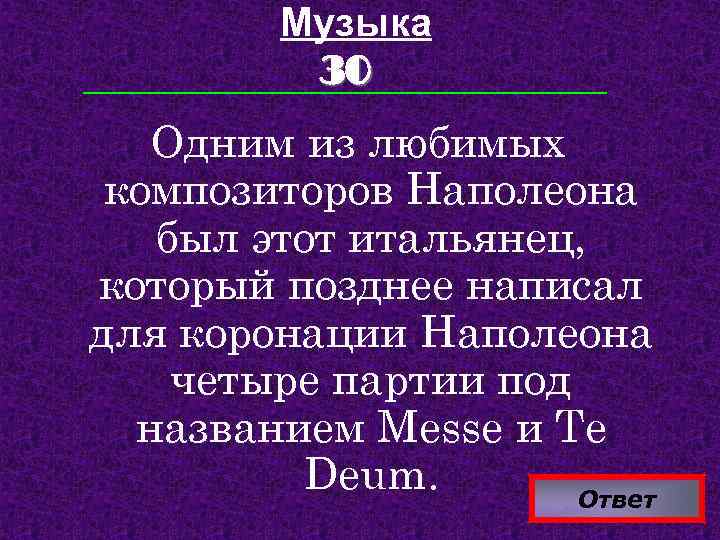 Музыка 30 Одним из любимых композиторов Наполеона был этот итальянец, который позднее написал для
