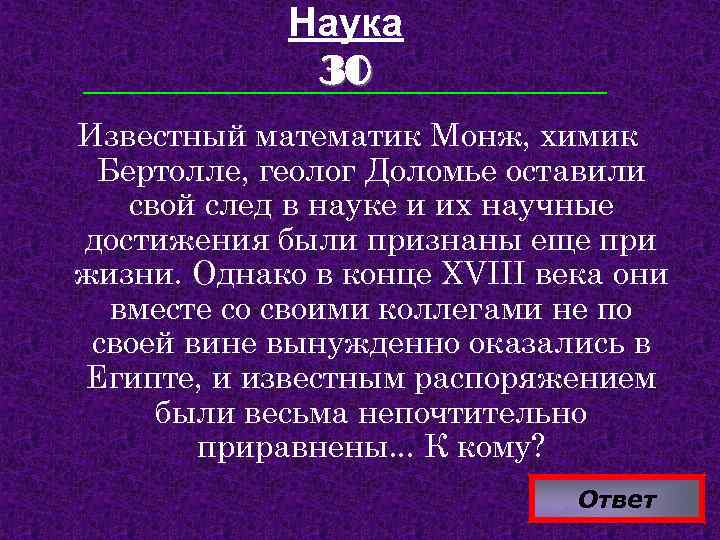 Наука 30 Известный математик Монж, химик Бертолле, геолог Доломье оставили свой след в науке