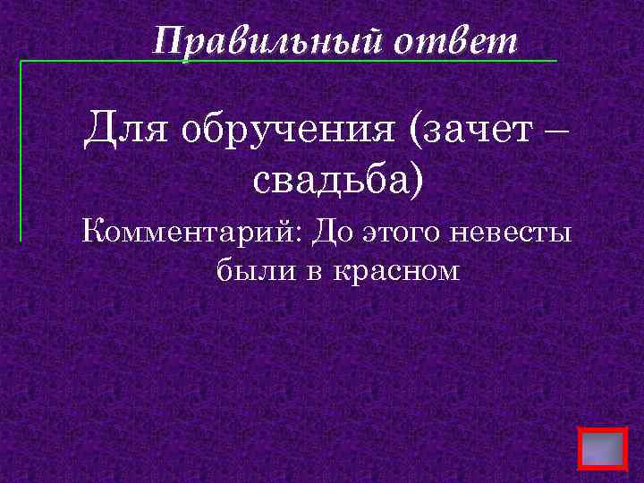 Правильный ответ Для обручения (зачет – свадьба) Комментарий: До этого невесты были в красном