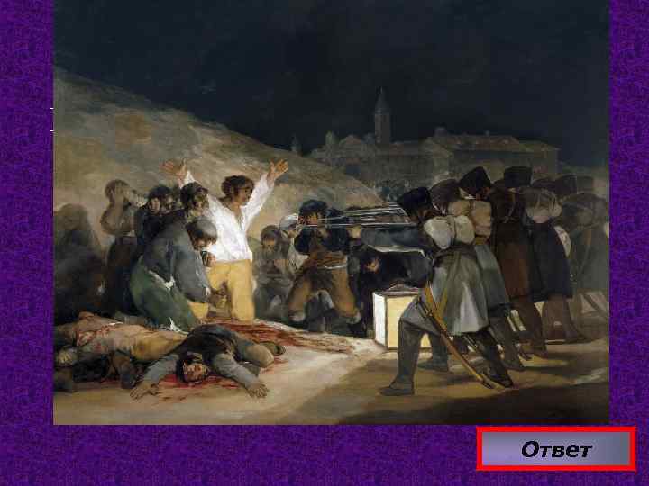 Живопись 40 Картина Франсиско Гойи «Расстрел повстанцев в ночь на 3 мая 1808 года»
