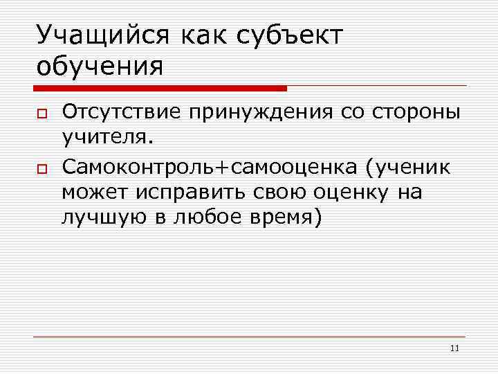 Учащийся как субъект обучения o o Отсутствие принуждения со стороны учителя. Самоконтроль+самооценка (ученик может