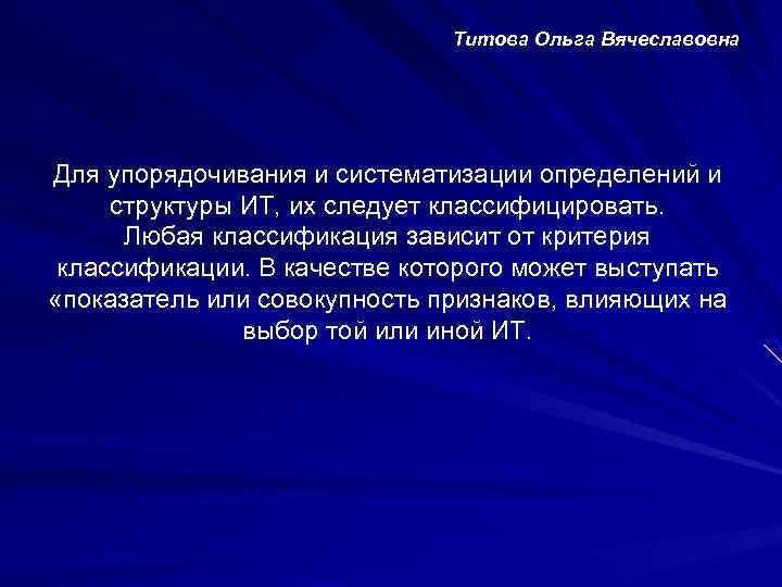 Титова Ольга Вячеславовна Для упорядочивания и систематизации определений и структуры ИТ, их следует классифицировать.