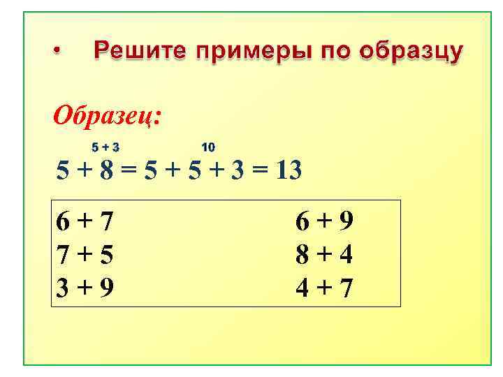Образец: 5+3 10 5 + 8 = 5 + 3 = 13 6+7 7+5