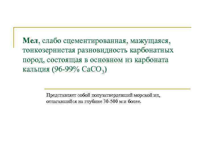 Мел, слабо сцементированная, мажущаяся, тонкозернистая разновидность карбонатных пород, состоящая в основном из карбоната кальция