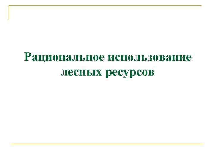 Рациональное использование лесных ресурсов 