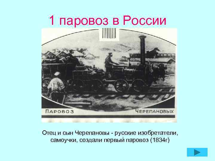 1 паровоз в России Отец и сын Черепановы - русские изобретатели, самоучки, создали первый