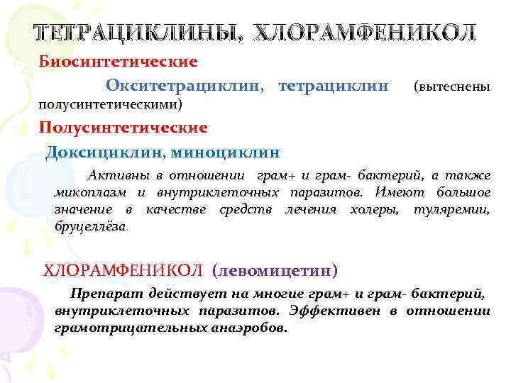 ТЕТРАЦИКЛИНЫ, ХЛОРАМФЕНИКОЛ 1. Биосинтетические Окситетрациклин, тетрациклин (вытеснены полусинтетическими) 2. Полусинтетические Доксициклин, миноциклин Активны в