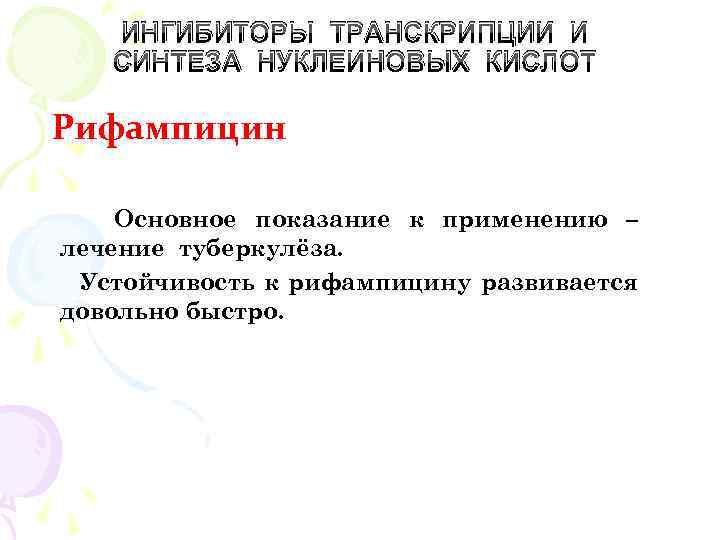 ИНГИБИТОРЫ ТРАНСКРИПЦИИ И СИНТЕЗА НУКЛЕИНОВЫХ КИСЛОТ Рифампицин Основное показание к применению – лечение туберкулёза.