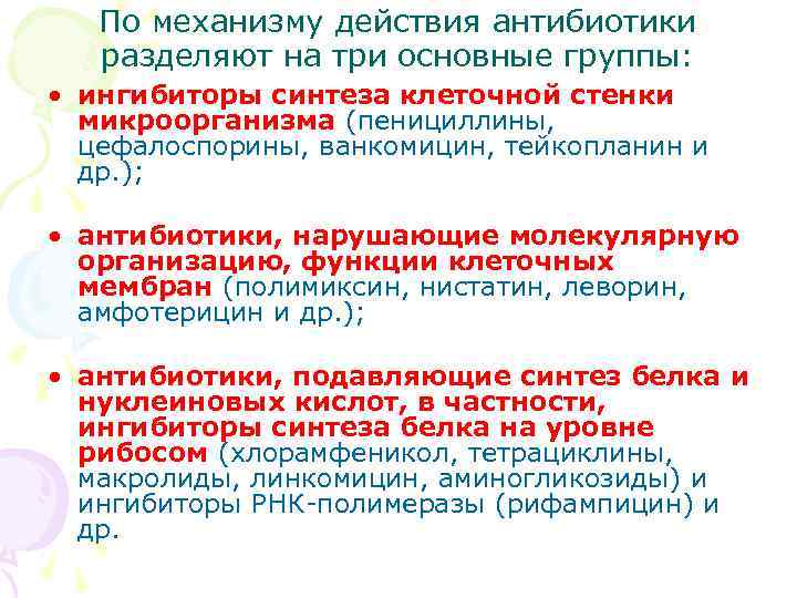 По механизму действия антибиотики разделяют на три основные группы: • ингибиторы синтеза клеточной стенки