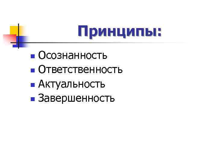 Принципы: Осознанность n Ответственность n Актуальность n Завершенность n 