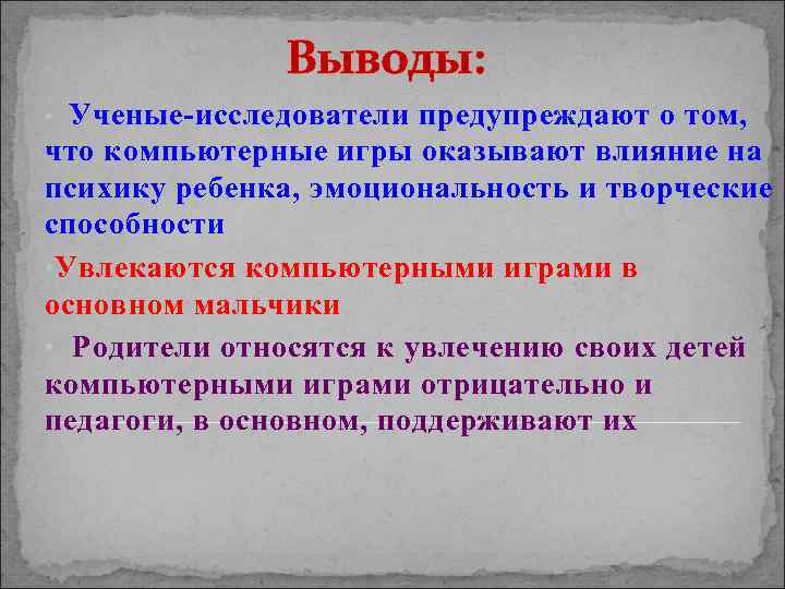 Выводы: • Ученые-исследователи предупреждают о том, что компьютерные игры оказывают влияние на психику ребенка,