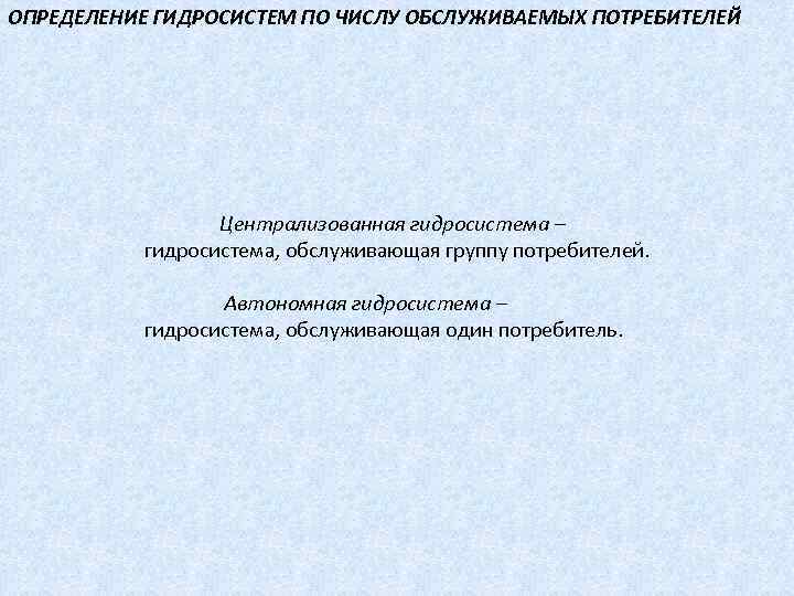 ОПРЕДЕЛЕНИЕ ГИДРОСИСТЕМ ПО ЧИСЛУ ОБСЛУЖИВАЕМЫХ ПОТРЕБИТЕЛЕЙ Централизованная гидросистема – гидросистема, обслуживающая группу потребителей. Автономная