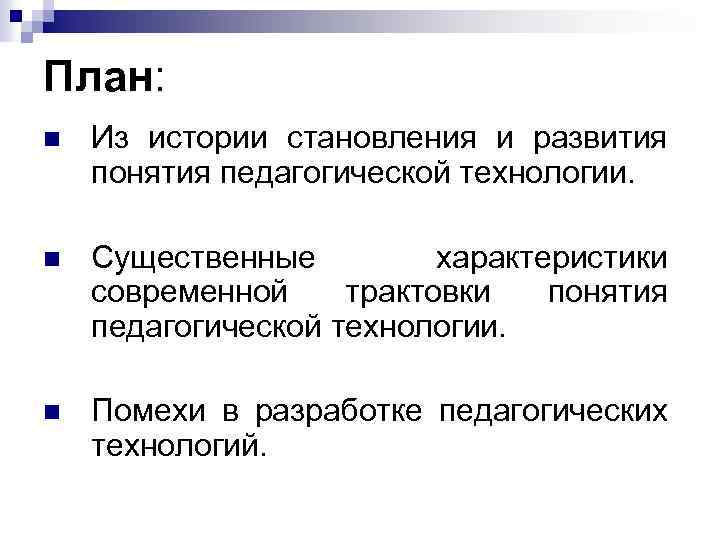 План: n Из истории становления и развития понятия педагогической технологии. n Существенные характеристики современной