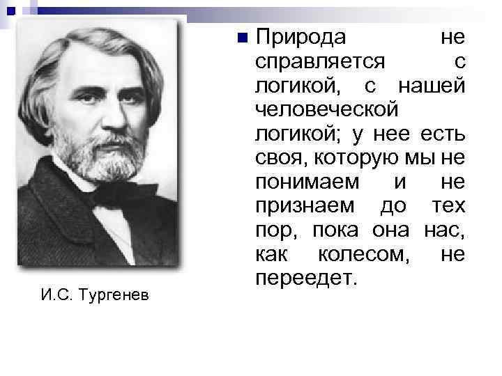 n И. С. Тургенев Природа не справляется с логикой, с нашей человеческой логикой; у