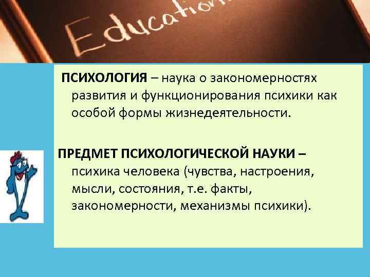 ПСИХОЛОГИЯ – наука о закономерностях развития и функционирования психики как особой формы жизнедеятельности. ПРЕДМЕТ