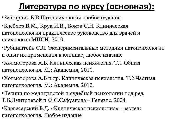 Литература по курсу (основная): • Зейгарник Б. В. Патопсихология любое издание. • Блейхер В.