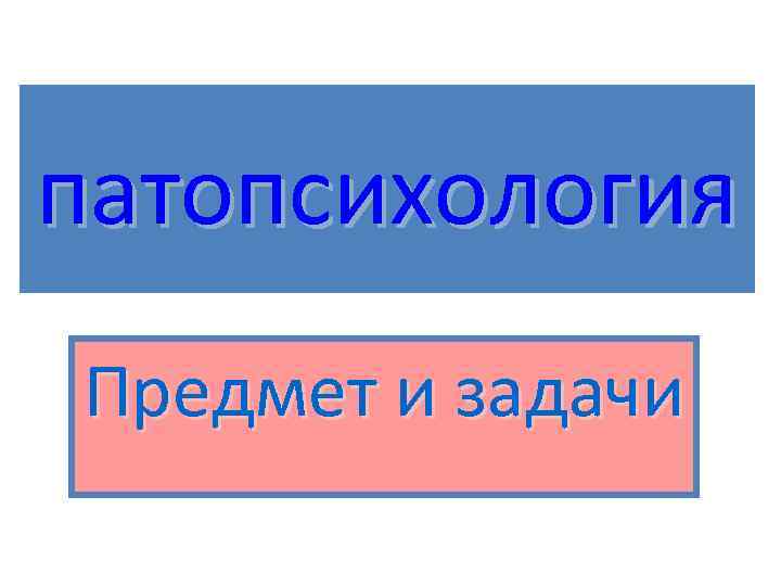 патопсихология Предмет и задачи 