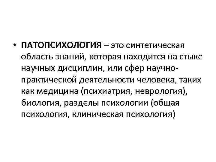  • ПАТОПСИХОЛОГИЯ – это синтетическая область знаний, которая находится на стыке научных дисциплин,
