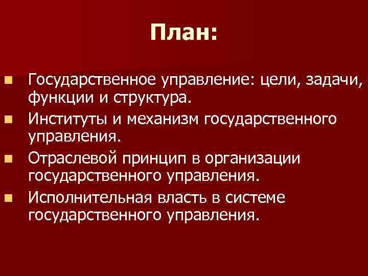 План: n n Государственное управление: цели, задачи, функции и структура. Институты и механизм государственного