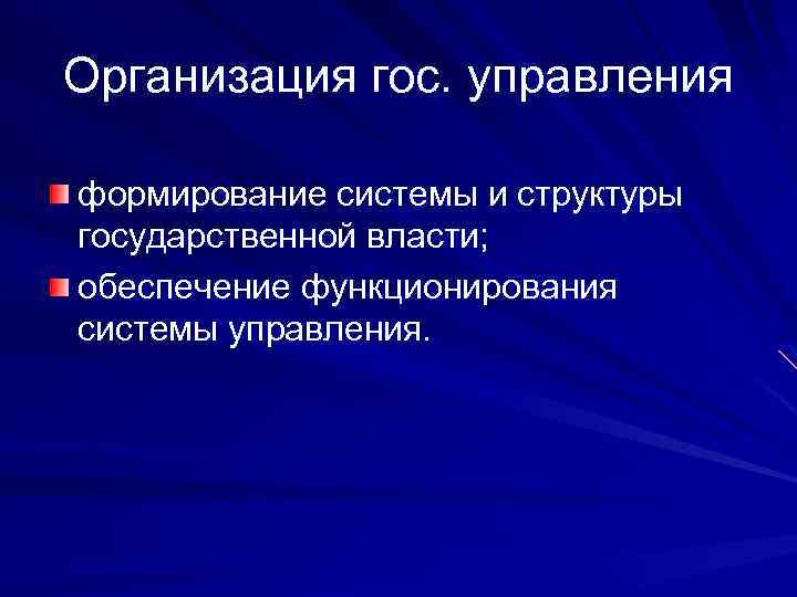Организация гос. управления формирование системы и структуры государственной власти; обеспечение функционирования системы управления. 
