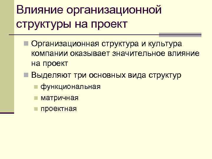 Влияние организационной структуры на проект n Организационная структура и культура компании оказывает значительное влияние