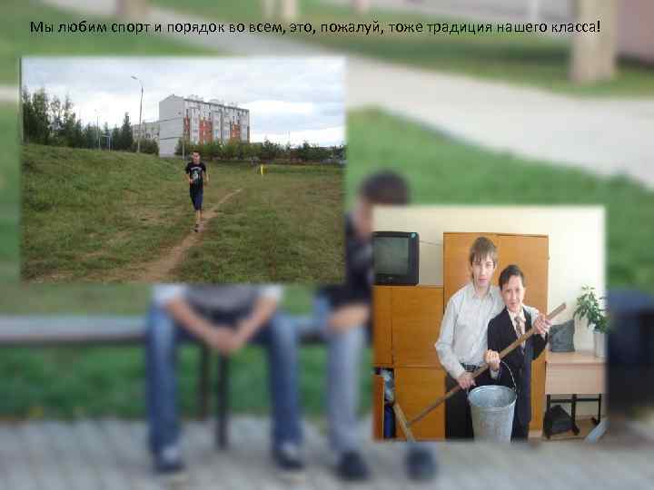 Мы любим спорт и порядок во всем, это, пожалуй, тоже традиция нашего класса! 