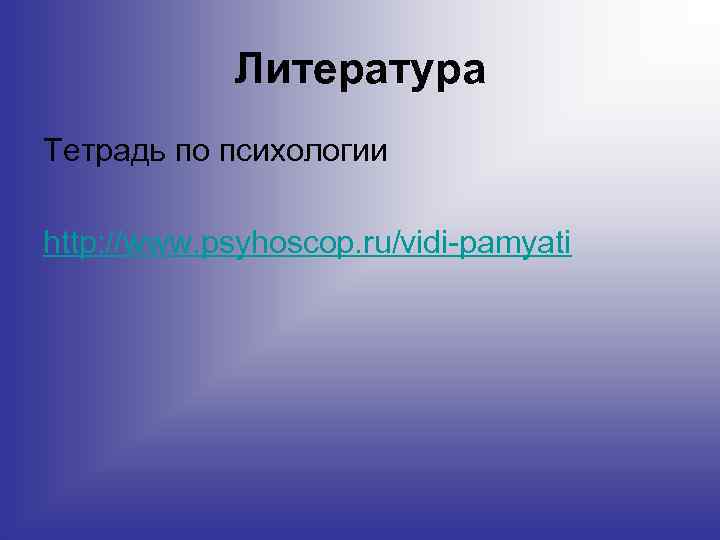 Литература Тетрадь по психологии http: //www. psyhoscop. ru/vidi-pamyati 