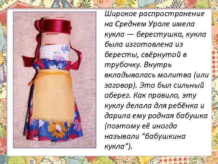 Широкое распространение на Среднем Урале имела кукла — берестушка, кукла была изготовлена из бересты,