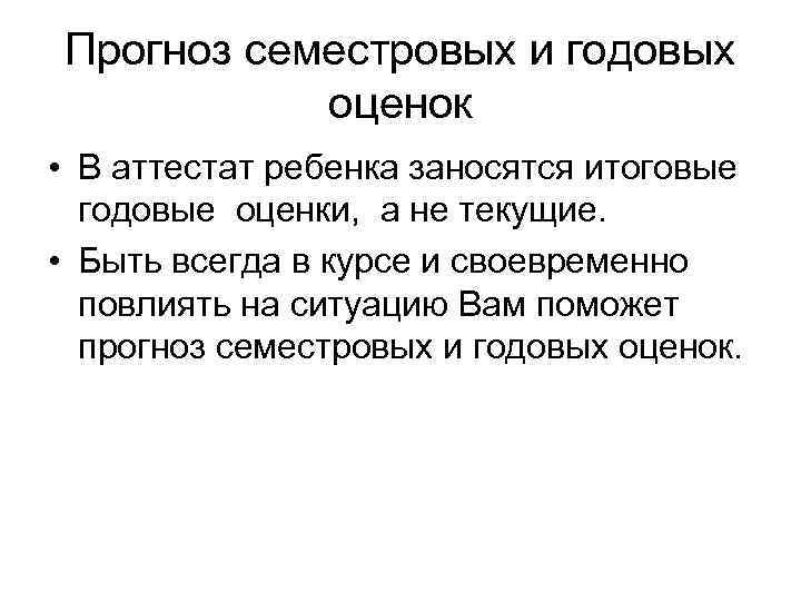 Прогноз семестровых и годовых оценок • В аттестат ребенка заносятся итоговые годовые оценки, а