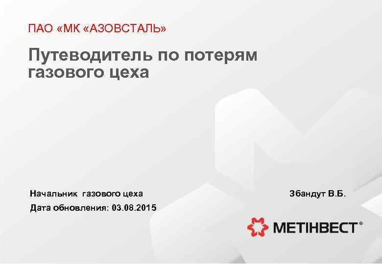 ПАО «МК «АЗОВСТАЛЬ» Путеводитель по потерям газового цеха Начальник газового цеха Дата обновления: 03.