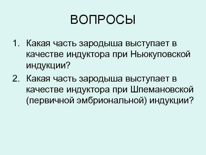 ВОПРОСЫ 1. Какая часть зародыша выступает в качестве индуктора при Ньюкуповской индукции? 2. Какая
