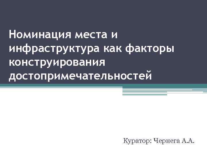 Номинация места и инфраструктура как факторы конструирования достопримечательностей Куратор: Чернега А. А. 