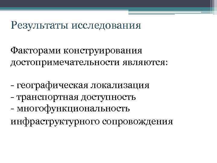 Результаты исследования Факторами конструирования достопримечательности являются: - географическая локализация - транспортная доступность - многофункциональность