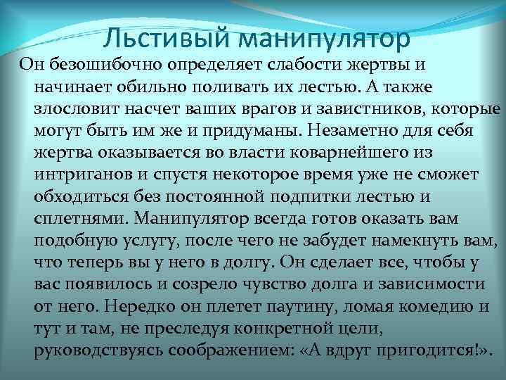 Льстивый манипулятор Он безошибочно определяет слабости жертвы и начинает обильно поливать их лестью. А